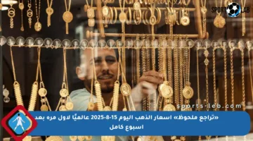 «تراجع ملحوظ» أسعار الذهب اليوم 15-8-2025 عالميًا لأول مرة بعد أسبوع كامل